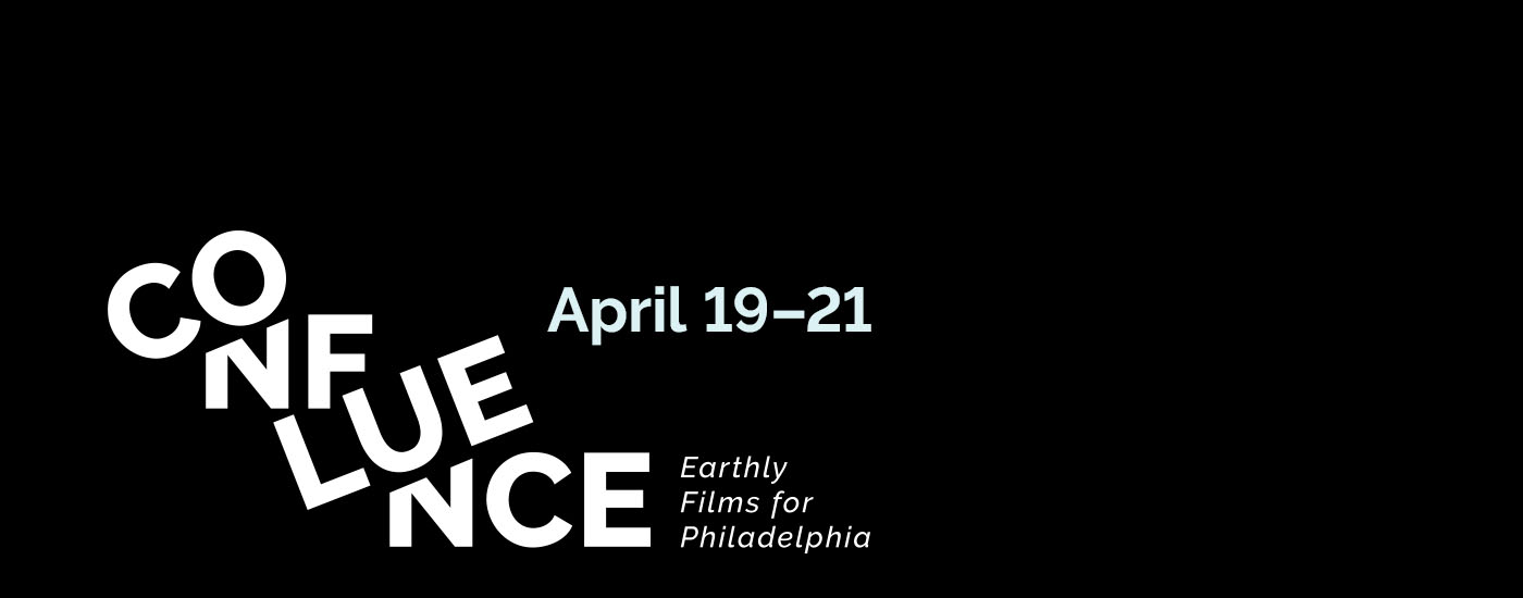 Confluence, Earthly Films for Philadelphia, April 19-21